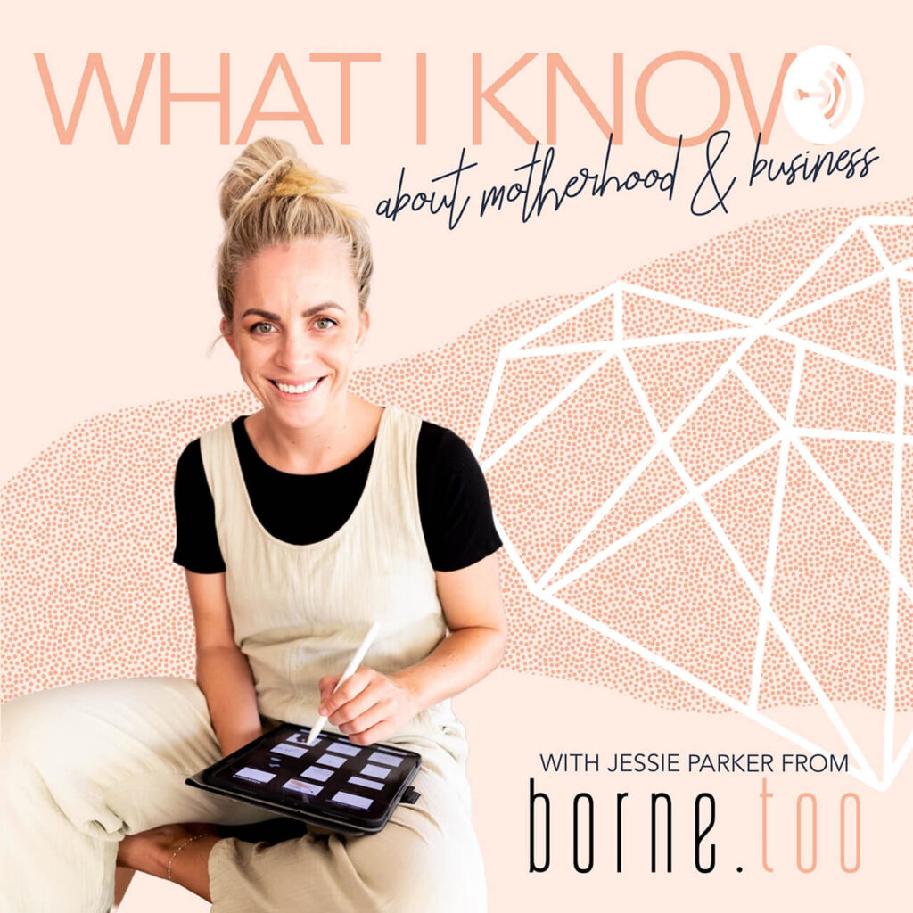 What I know about motherhood & business - Jessie Parker Borne Too