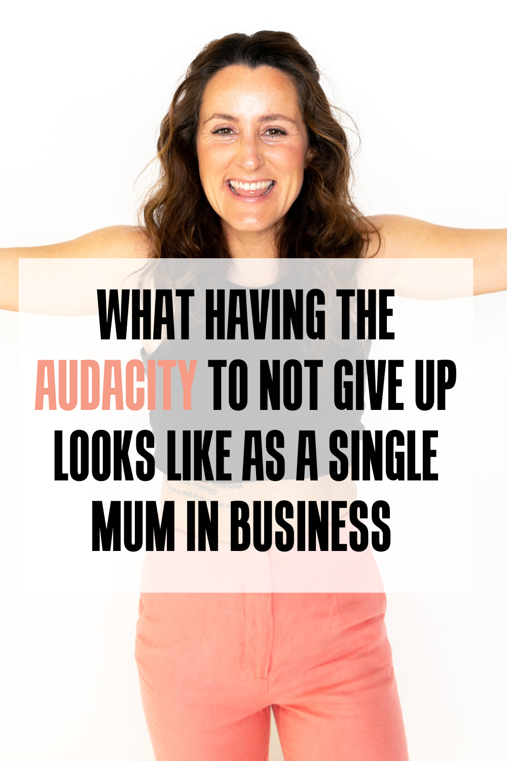 WHAT HAVING THE AUDACITY TO NOT GIVE UP LOOKS LIKE AS A SINGLE MUM IN BUSINESS
